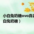 小白兔奶糖ovo真名（小白兔奶糖）