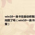 win10一直卡在自动修复是硬盘出问题了吗（win10一直卡在自动修复）