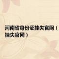 河南省身份证挂失官网（身份证挂失官网）