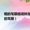 粗的笔顺组词拼音（粗的笔顺）