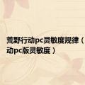 荒野行动pc灵敏度规律（荒野行动pc版灵敏度）