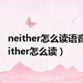 neither怎么读语音（neither怎么读）