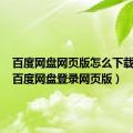 百度网盘网页版怎么下载文件（百度网盘登录网页版）