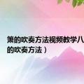 箫的吹奏方法视频教学八孔（箫的吹奏方法）