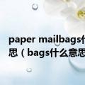 paper mailbags什么意思（bags什么意思）