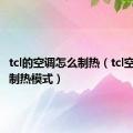 tcl的空调怎么制热（tcl空调怎么制热模式）