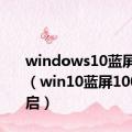 windows10蓝屏100%（win10蓝屏100 不重启）