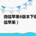 微信苹果6版本下载（微信苹果）