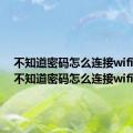 不知道密码怎么连接wifi安卓（不知道密码怎么连接wifi）