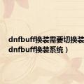 dnfbuff换装需要切换装备吗（dnfbuff换装系统）