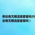 移动有无限流量套餐吗2021（移动有无限流量套餐吗）