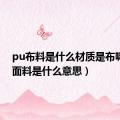 pu布料是什么材质是布嘛（pu面料是什么意思）