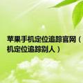 苹果手机定位追踪官网（苹果手机定位追踪别人）