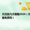 元旦放几天假期2024（元旦高速路免费吗）