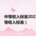 中等收入标准2022（中等收入标准）