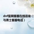 dnf官网客服在线咨询（地下城与勇士客服电话）