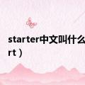 starter中文叫什么（start）