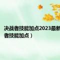 决战者技能加点2023最新（决战者技能加点）