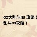 oz大乱斗ns 攻略（oz大乱斗ns攻略）