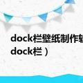 dock栏壁纸制作软件（dock栏）