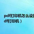 pdf打印机怎么设置（pdf打印机）