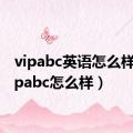 vipabc英语怎么样?（vipabc怎么样）