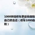 1000块钱修车费是找保险公司还是自己修合适（修车1000自掏还是保险）