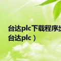 台达plc下载程序步骤（台达plc）