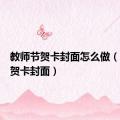 教师节贺卡封面怎么做（教师节贺卡封面）