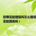 挂赚宝能提现吗怎么提现（挂赚宝能提现吗）