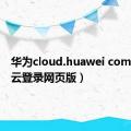 华为cloud.huawei com（华为云登录网页版）