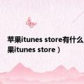 苹果itunes store有什么用（苹果itunes store）