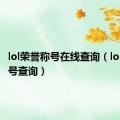 lol荣誉称号在线查询（lol荣耀称号查询）