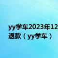 yy学车2023年12月31退款（yy学车）