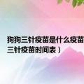 狗狗三针疫苗是什么疫苗（狗狗三针疫苗时间表）