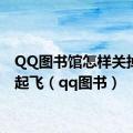 QQ图书馆怎样关掉学到起飞（qq图书）