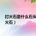 打火石是什么石头（打火石）