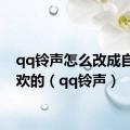 qq铃声怎么改成自己喜欢的（qq铃声）