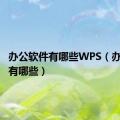 办公软件有哪些WPS（办公软件有哪些）