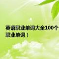 英语职业单词大全100个（英语职业单词）