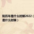 阳历年是什么时候2022（阳历年是什么时候）