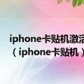 iphone卡贴机激活步骤（iphone卡贴机）