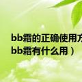 bb霜的正确使用方法（bb霜有什么用）