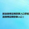 新浪微博官网登录入口手机版（新浪微博官网登录入口）