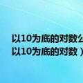 以10为底的对数公式（以10为底的对数）