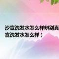 沙宣洗发水怎么样辨别真假（沙宣洗发水怎么样）