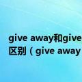 give away和give up的区别（give away）