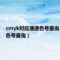 cmyk对应潘通色号查询（潘通色号查询）