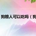 狗粮人可以吃吗（狗粮）