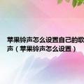 苹果铃声怎么设置自己的歌酷狗铃声（苹果铃声怎么设置）